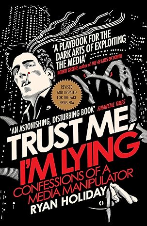 Trust Me, I’m Lying by Ryan Holiday