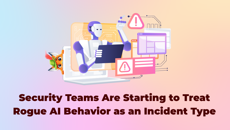Security Teams Are Starting to Treat Rogue AI Behavior as an Incident Type